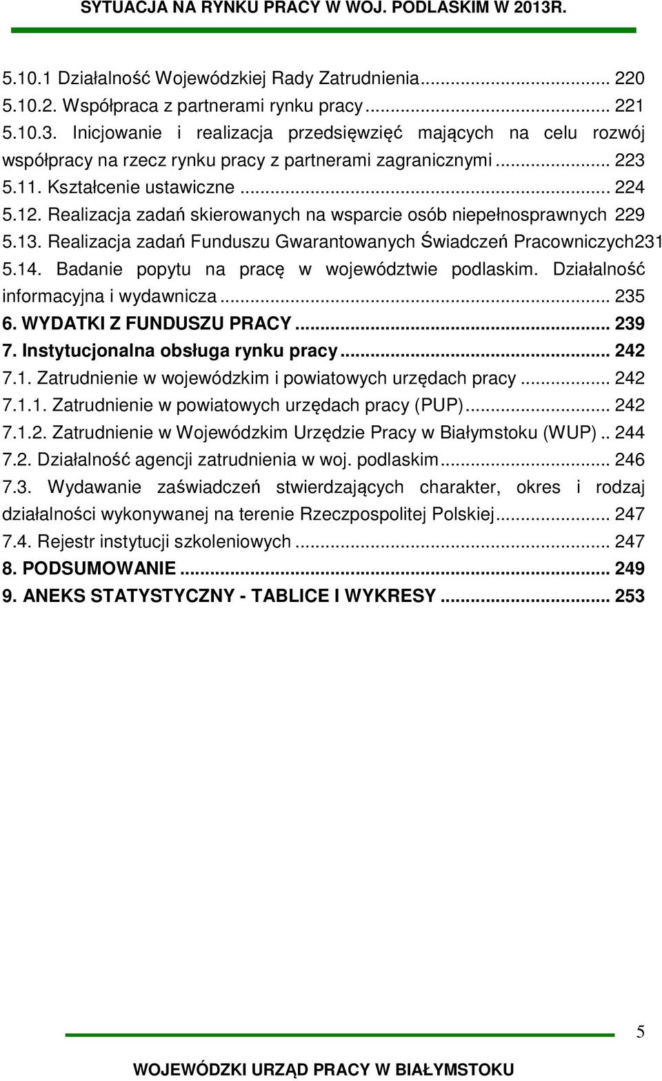 Realizacja zadań skierowanych na wsparcie osób niepełnosprawnych 229 5.13. Realizacja zadań Funduszu Gwarantowanych Świadczeń Pracowniczych231 5.14. Badanie popytu na pracę w województwie podlaskim.