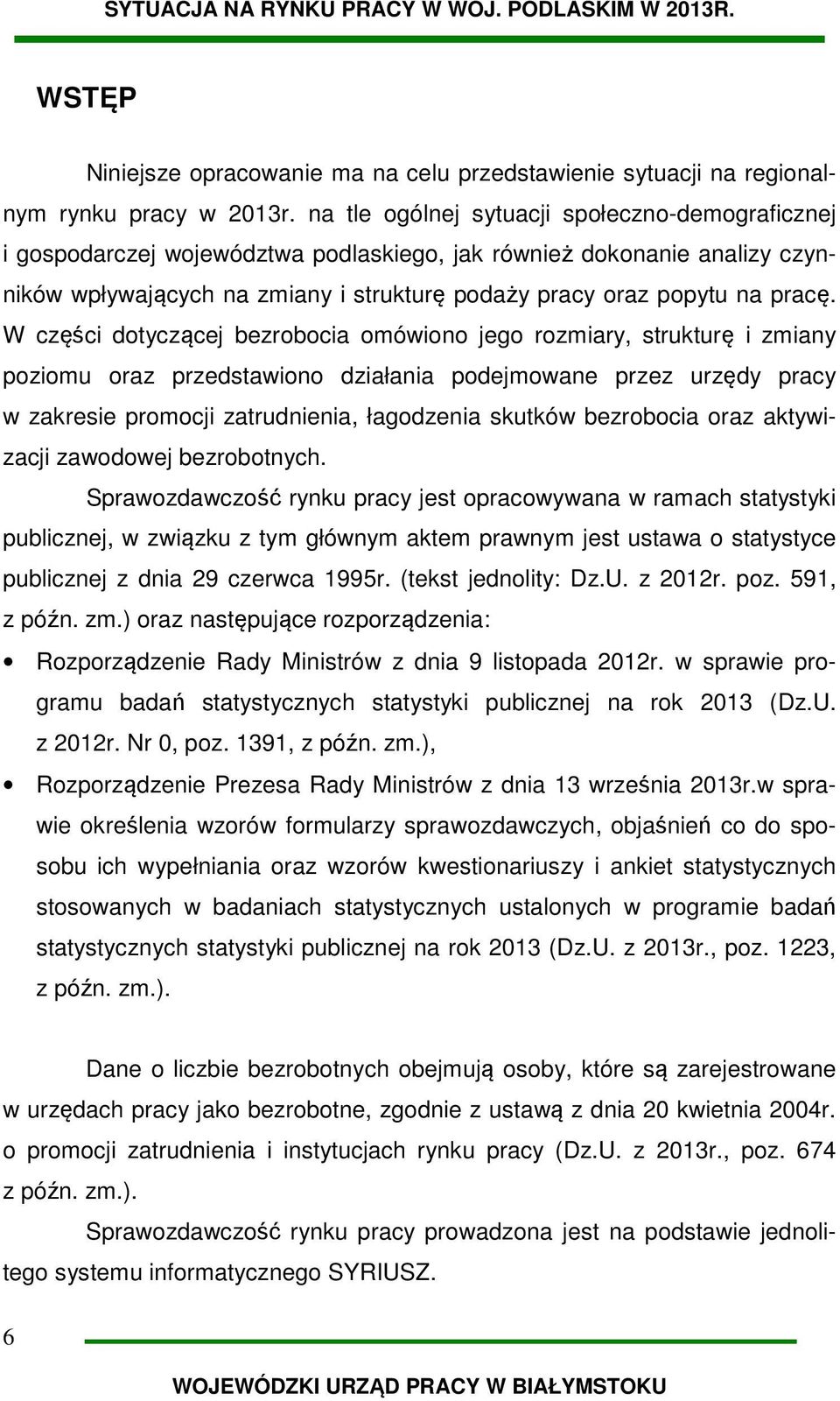 W części dotyczącej bezrobocia omówiono jego rozmiary, strukturę i zmiany poziomu oraz przedstawiono działania podejmowane przez urzędy pracy w zakresie promocji zatrudnienia, łagodzenia skutków