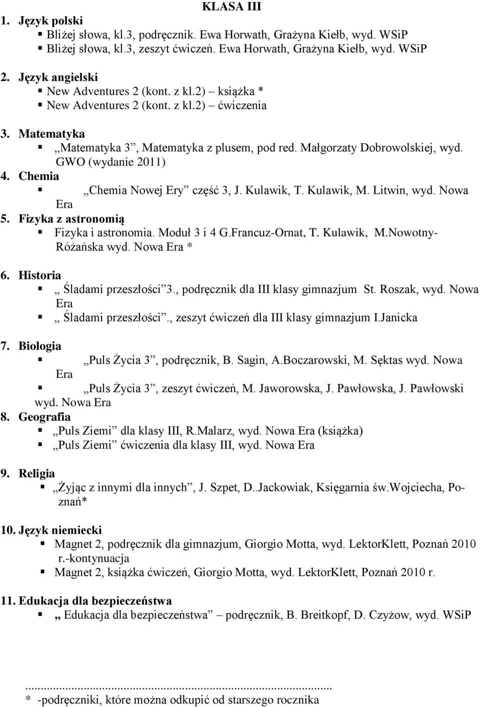 GWO (wydanie 2011) 4. Chemia Chemia Nowej Ery część 3, J. Kulawik, T. Kulawik, M. Litwin, wyd. Nowa Era 5. Fizyka z astronomią Fizyka i astronomia. Moduł 3 i 4 G.Francuz-Ornat, T. Kulawik, M.Nowotny- Różańska wyd.