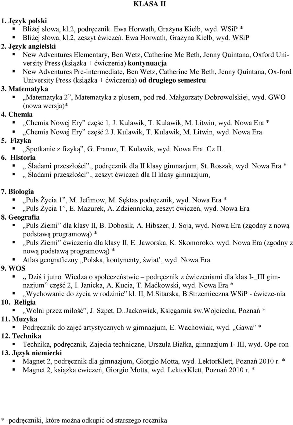 Mc Beth, Jenny Quintana, Ox-ford University Press (książka + ćwiczenia) od drugiego semestru 3. Matematyka Matematyka 2, Matematyka z plusem, pod red. Małgorzaty Dobrowolskiej, wyd.