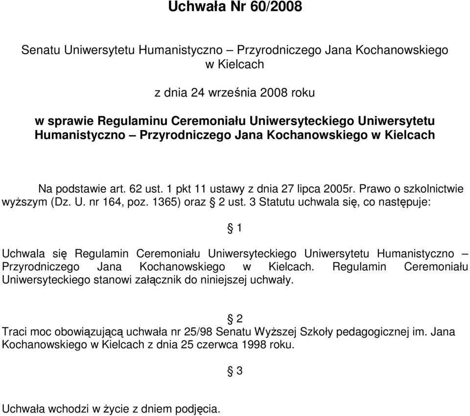 3 Statutu uchwala się, co następuje: 1 Uchwala się Regulamin Ceremoniału Uniwersyteckiego Uniwersytetu Humanistyczno Przyrodniczego Jana Kochanowskiego w Kielcach.
