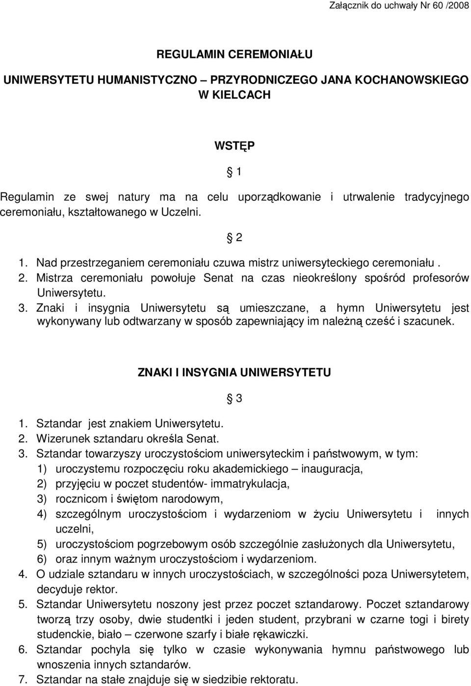 3. Znaki i insygnia Uniwersytetu są umieszczane, a hymn Uniwersytetu jest wykonywany lub odtwarzany w sposób zapewniający im naleŝną cześć i szacunek. ZNAKI I INSYGNIA UNIWERSYTETU 3 1.