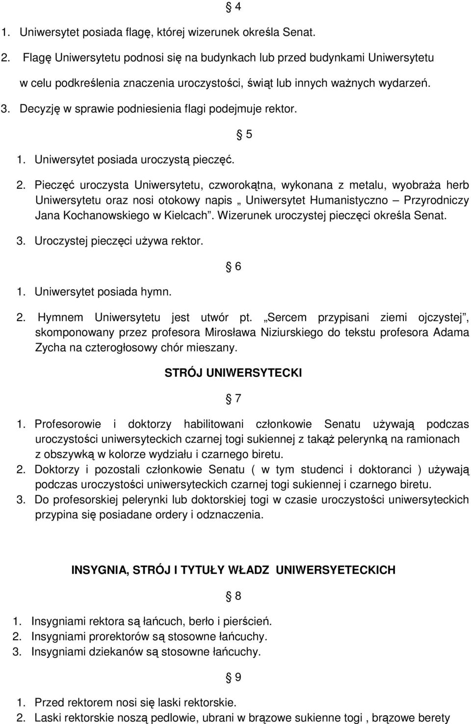 Decyzję w sprawie podniesienia flagi podejmuje rektor. 1. Uniwersytet posiada uroczystą pieczęć. 5 2.