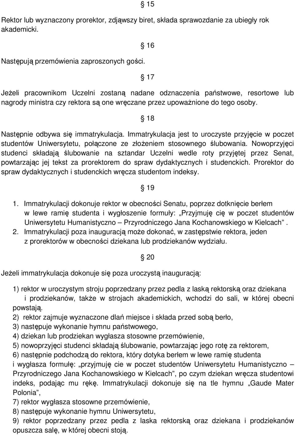 18 Następnie odbywa się immatrykulacja. Immatrykulacja jest to uroczyste przyjęcie w poczet studentów Uniwersytetu, połączone ze złoŝeniem stosownego ślubowania.