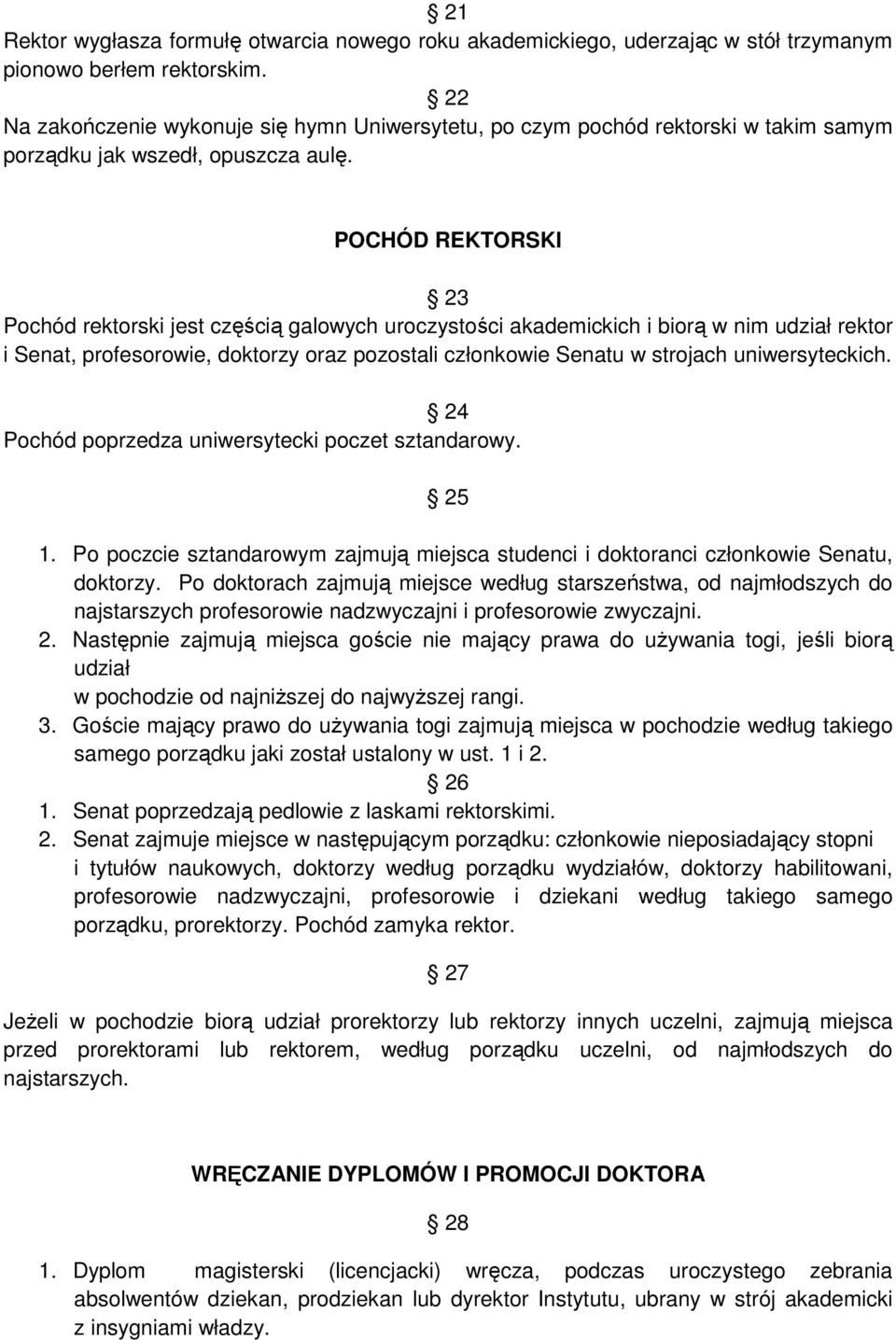 POCHÓD REKTORSKI 23 Pochód rektorski jest częścią galowych uroczystości akademickich i biorą w nim udział rektor i Senat, profesorowie, doktorzy oraz pozostali członkowie Senatu w strojach