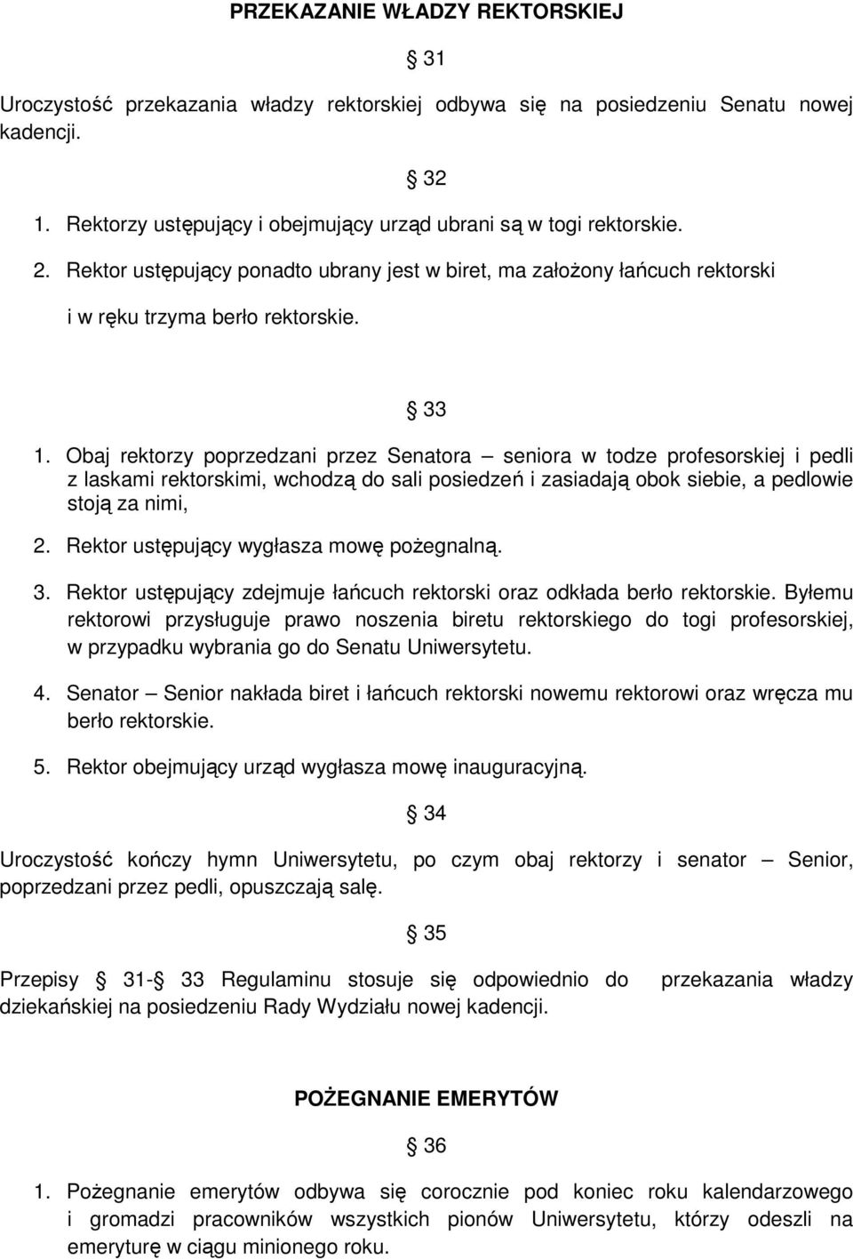 Obaj rektorzy poprzedzani przez Senatora seniora w todze profesorskiej i pedli z laskami rektorskimi, wchodzą do sali posiedzeń i zasiadają obok siebie, a pedlowie stoją za nimi, 2.