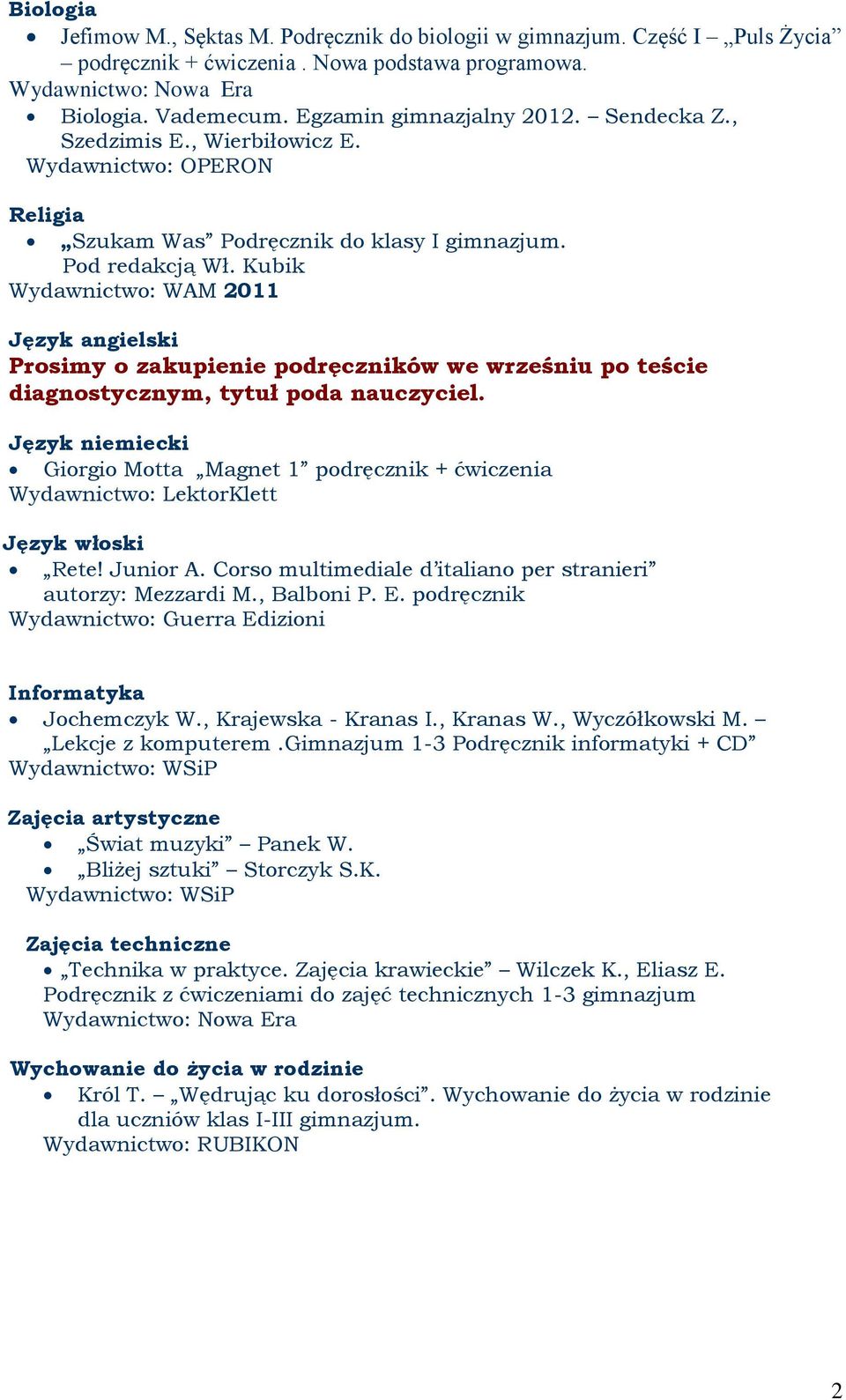 Kubik Wydawnictwo: WAM 2011 Język angielski Prosimy o zakupienie podręczników we wrześniu po teście diagnostycznym, tytuł poda nauczyciel.