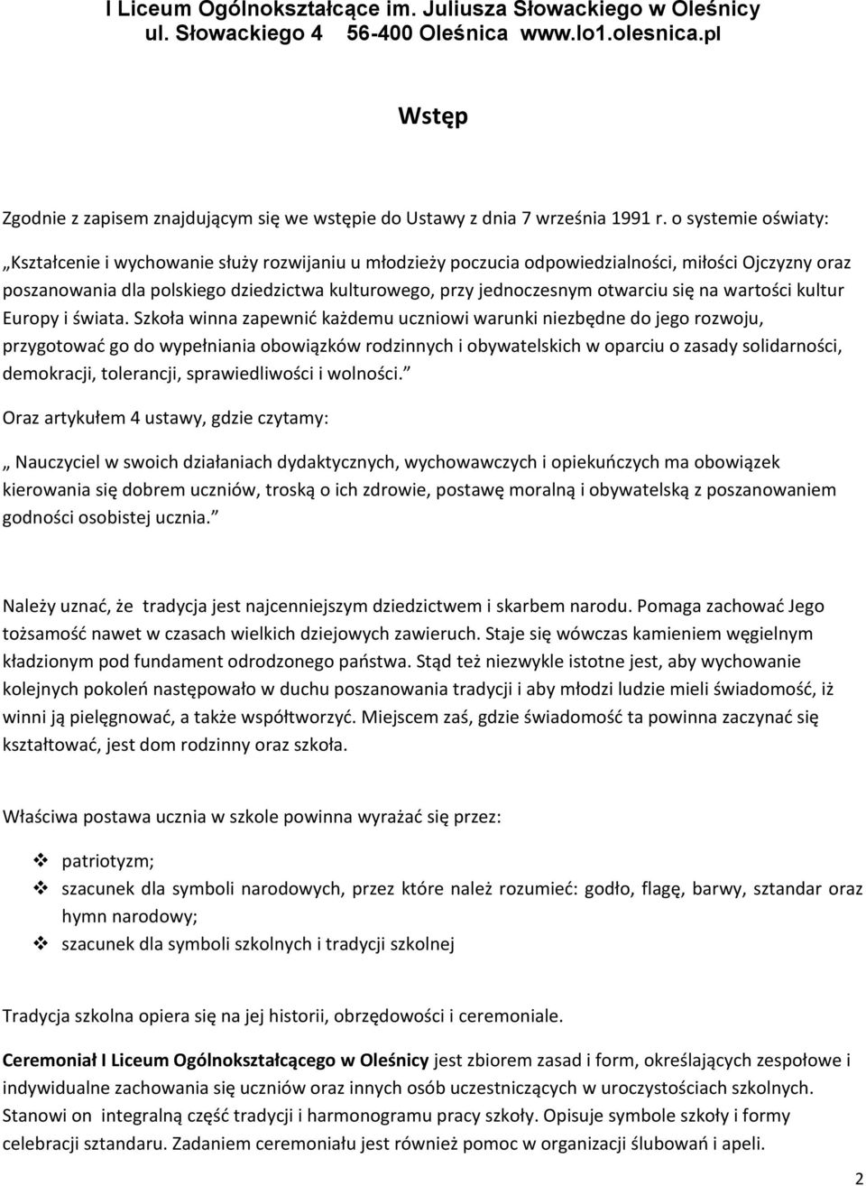 o systemie oświaty: Kształcenie i wychowanie służy rozwijaniu u młodzieży poczucia odpowiedzialności, miłości Ojczyzny oraz poszanowania dla polskiego dziedzictwa kulturowego, przy jednoczesnym
