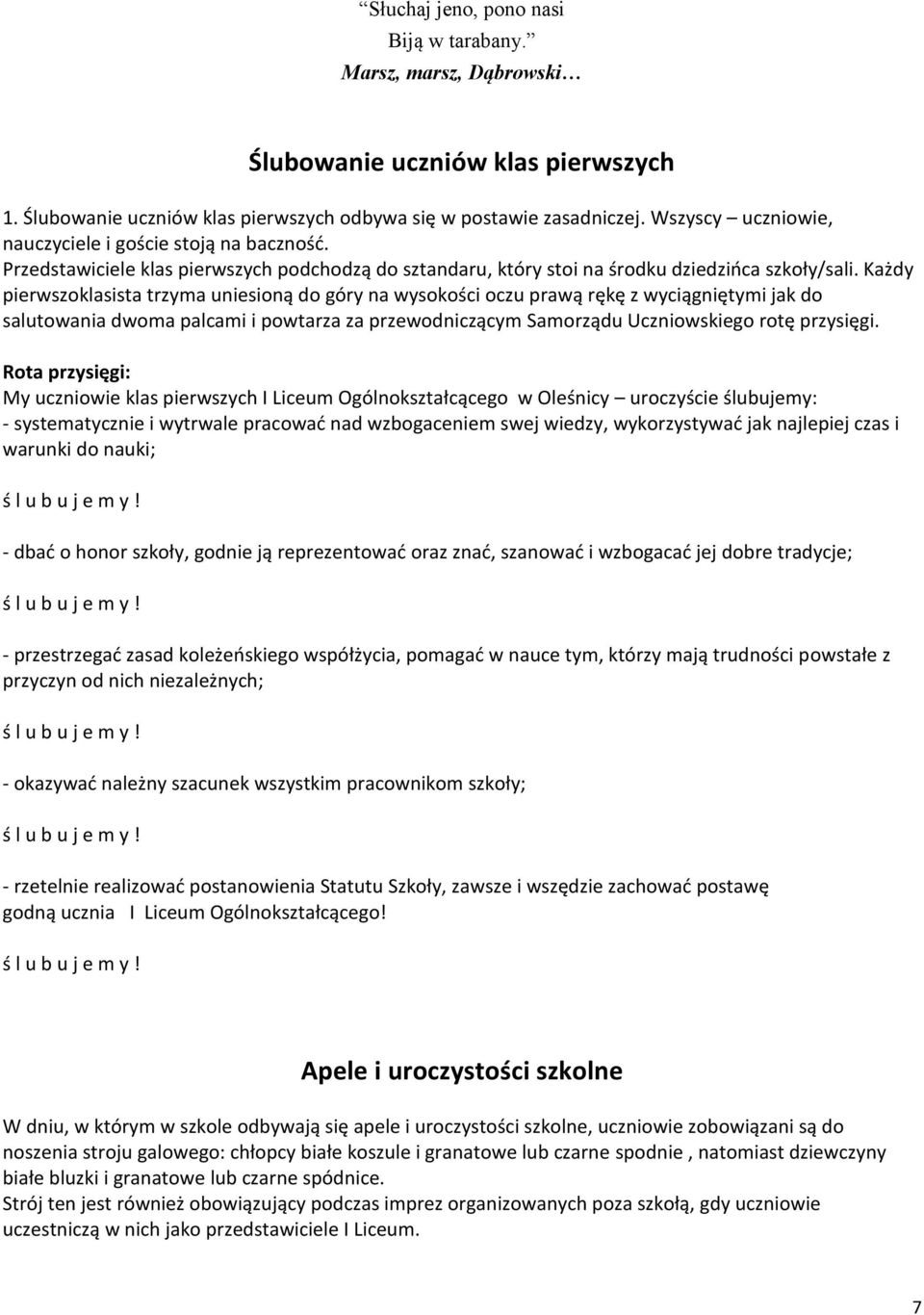 Każdy pierwszoklasista trzyma uniesioną do góry na wysokości oczu prawą rękę z wyciągniętymi jak do salutowania dwoma palcami i powtarza za przewodniczącym Samorządu Uczniowskiego rotę przysięgi.