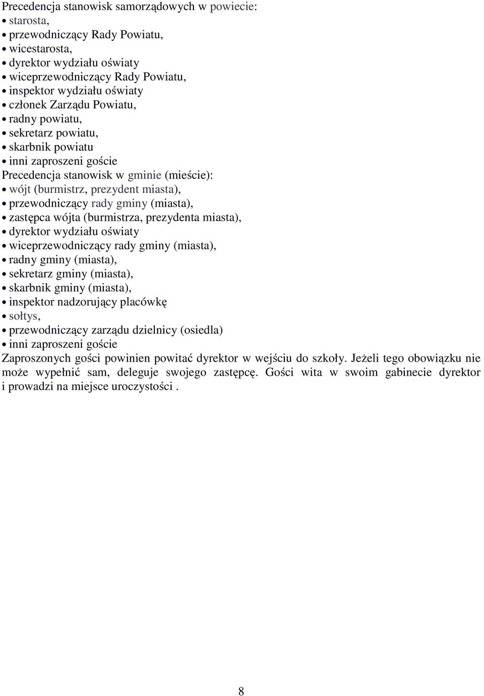 (miasta), zastępca wójta (burmistrza, prezydenta miasta), dyrektor wydziału oświaty wiceprzewodniczący rady gminy (miasta), radny gminy (miasta), sekretarz gminy (miasta), skarbnik gminy (miasta),