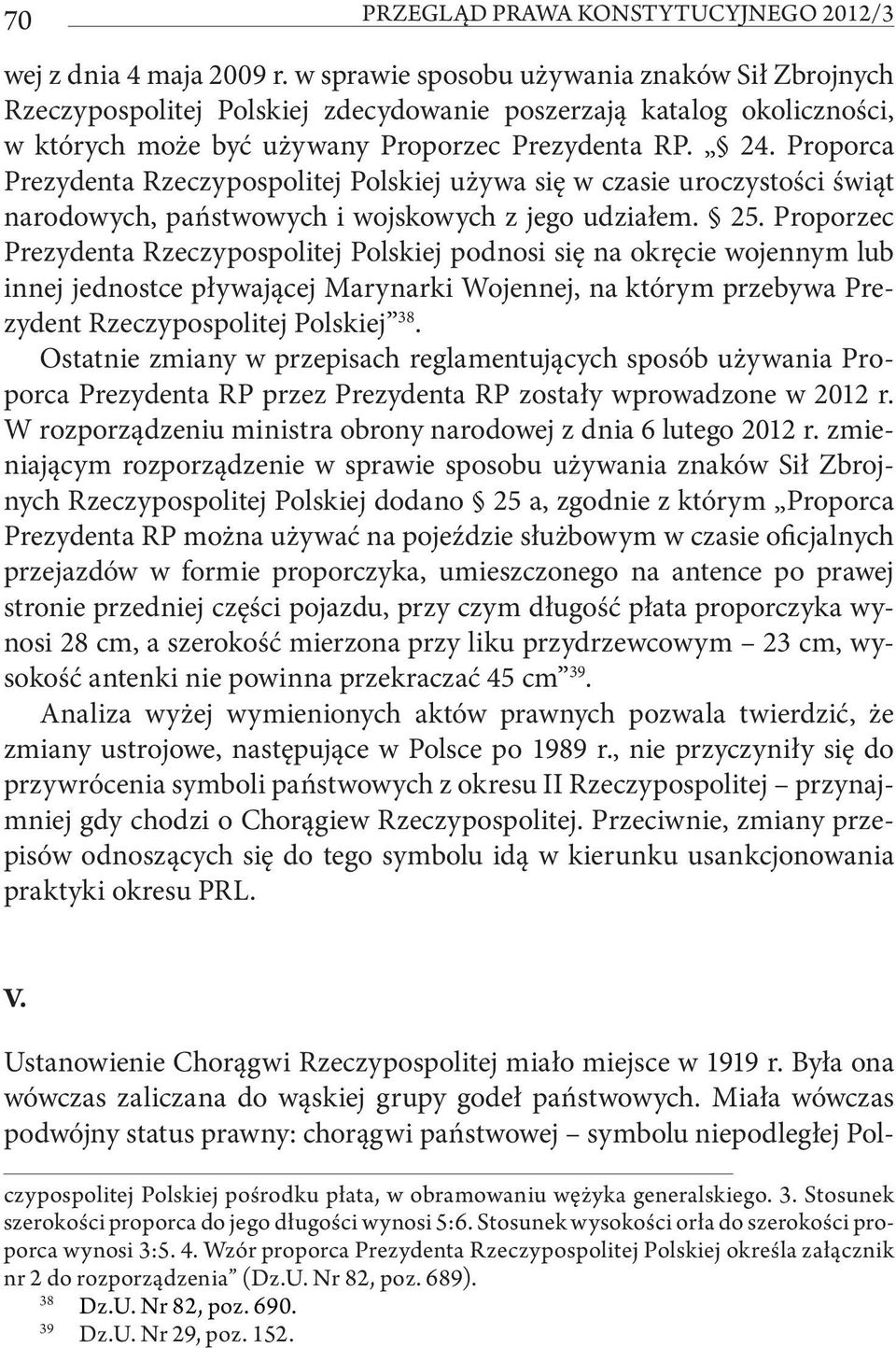 Proporca Prezydenta Rzeczypospolitej Polskiej używa się w czasie uroczystości świąt narodowych, państwowych i wojskowych z jego udziałem. 25.