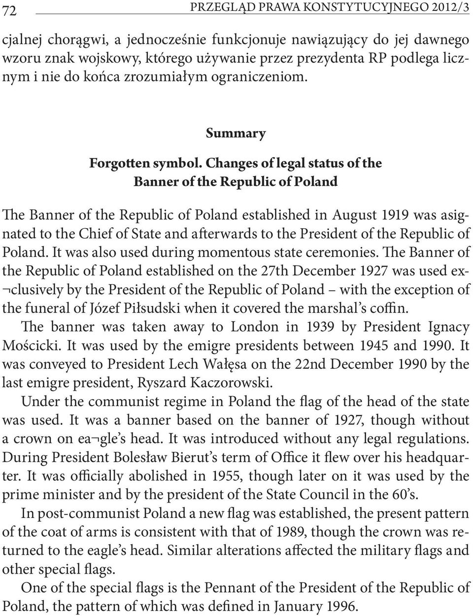 Changes of legal status of the Banner of the Republic of Poland The Banner of the Republic of Poland established in August 1919 was asignated to the Chief of State and afterwards to the President of