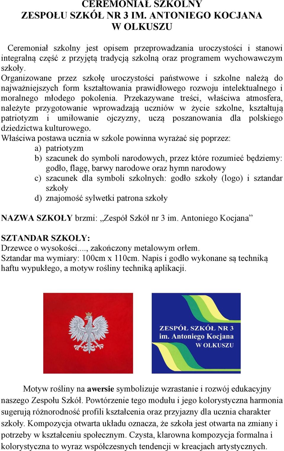 Organizowane przez szkołę uroczystości państwowe i szkolne należą do najważniejszych form kształtowania prawidłowego rozwoju intelektualnego i moralnego młodego pokolenia.