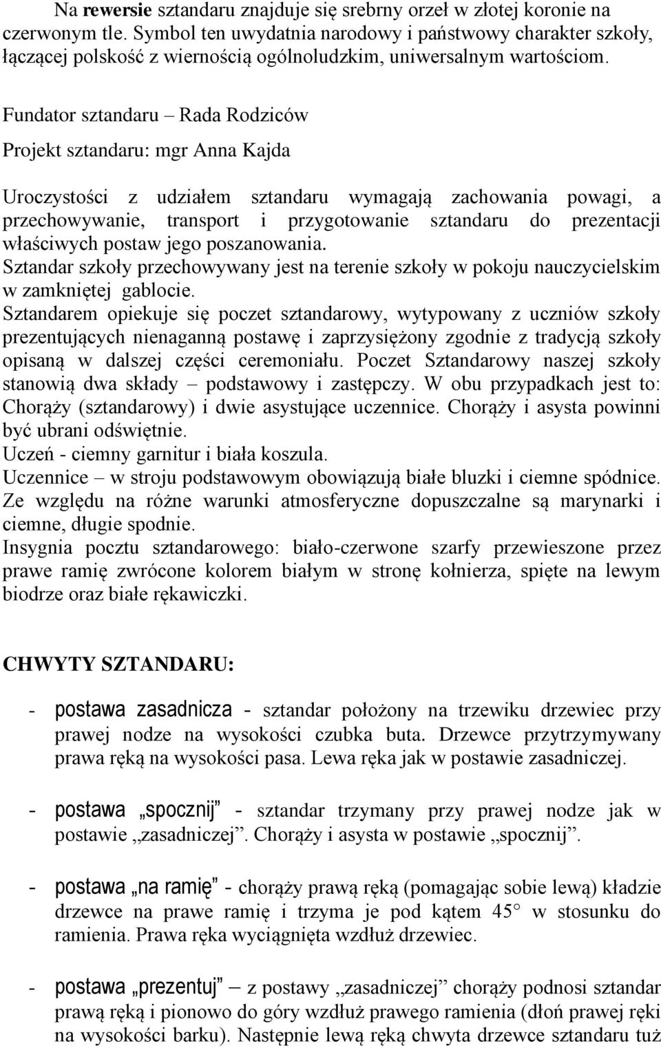 Fundator sztandaru Rada Rodziców Projekt sztandaru: mgr Anna Kajda Uroczystości z udziałem sztandaru wymagają zachowania powagi, a przechowywanie, transport i przygotowanie sztandaru do prezentacji