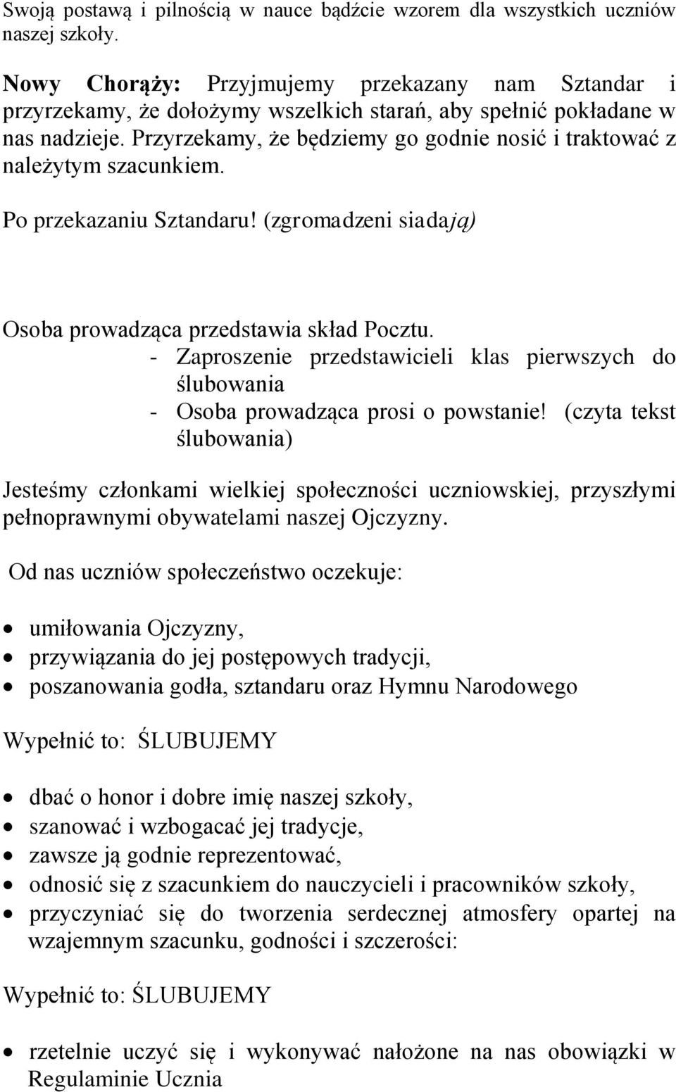 Przyrzekamy, że będziemy go godnie nosić i traktować z należytym szacunkiem. Po przekazaniu Sztandaru! (zgromadzeni siadają) Osoba prowadząca przedstawia skład Pocztu.