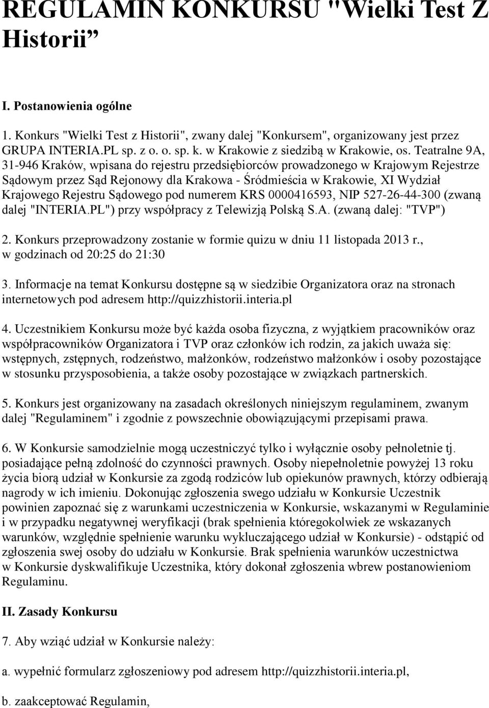 Teatralne 9A, 31-946 Kraków, wpisana do rejestru przedsiębiorców prowadzonego w Krajowym Rejestrze Sądowym przez Sąd Rejonowy dla Krakowa - Śródmieścia w Krakowie, XI Wydział Krajowego Rejestru