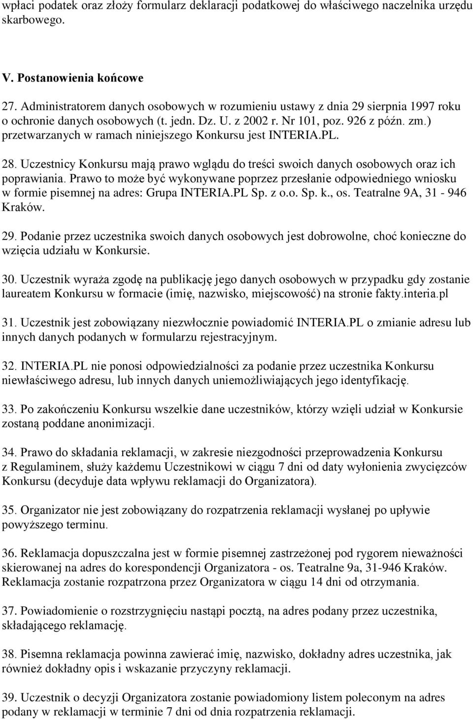 ) przetwarzanych w ramach niniejszego Konkursu jest INTERIA.PL. 28. Uczestnicy Konkursu mają prawo wglądu do treści swoich danych osobowych oraz ich poprawiania.