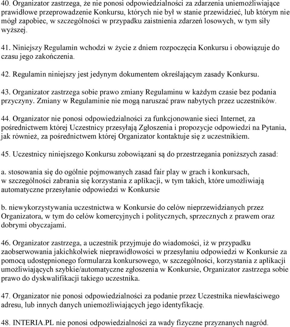 Regulamin niniejszy jest jedynym dokumentem określającym zasady Konkursu. 43. Organizator zastrzega sobie prawo zmiany Regulaminu w każdym czasie bez podania przyczyny.