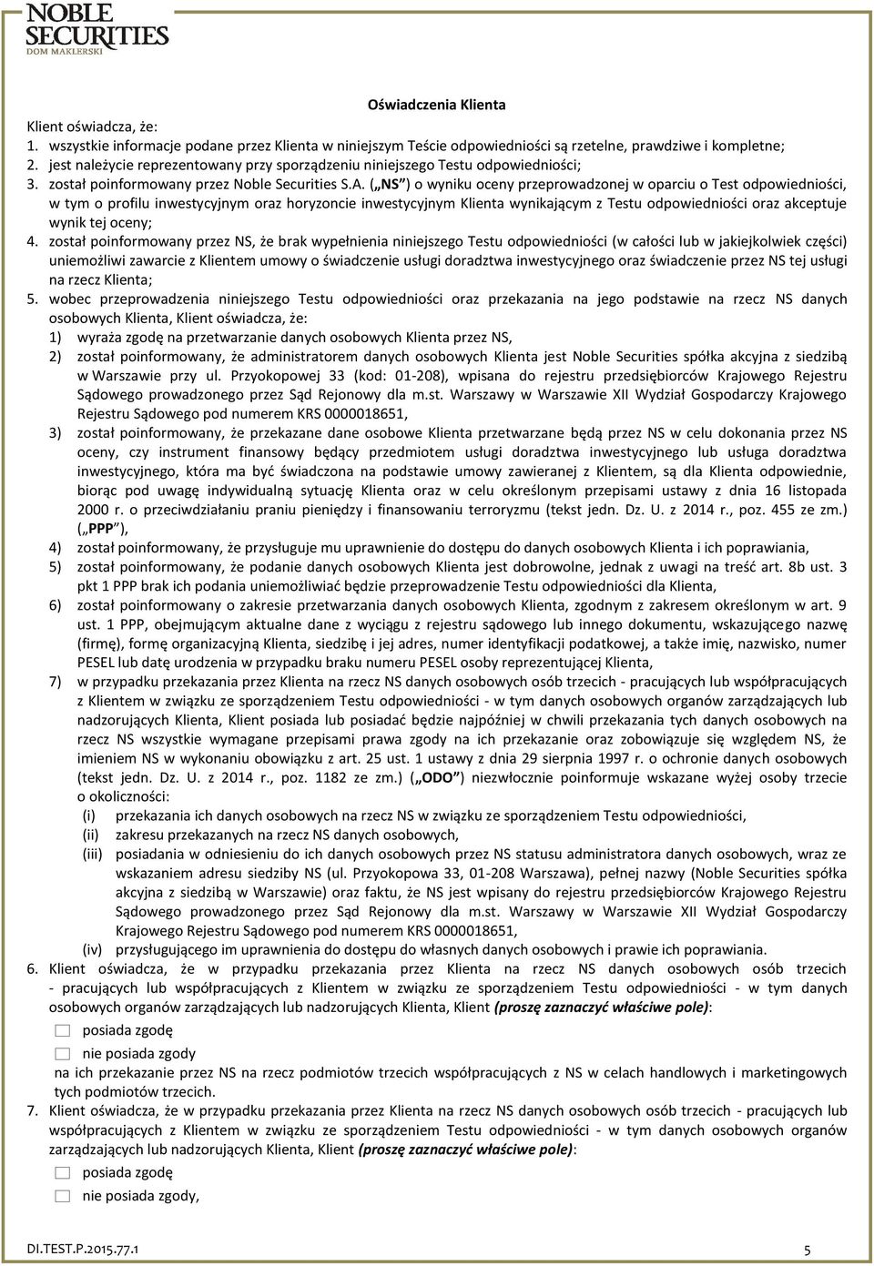 ( NS ) o wyniku oceny przeprowadzonej w oparciu o Test odpowiedniości, w tym o profilu inwestycyjnym oraz horyzoncie inwestycyjnym Klienta wynikającym z Testu odpowiedniości oraz akceptuje wynik tej