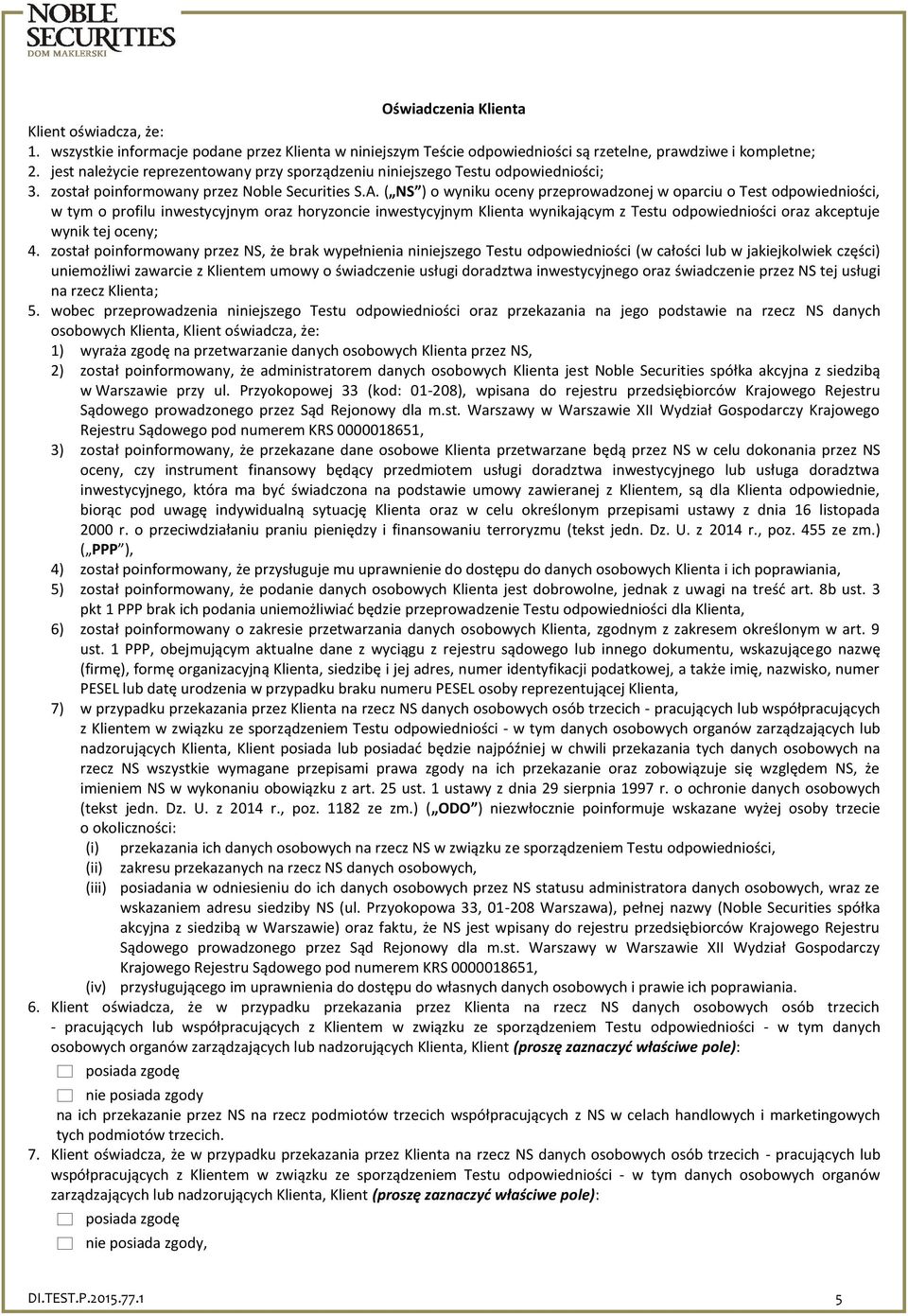 ( NS ) o wyniku oceny przeprowadzonej w oparciu o Test odpowiedniości, w tym o profilu inwestycyjnym oraz horyzoncie inwestycyjnym Klienta wynikającym z Testu odpowiedniości oraz akceptuje wynik tej