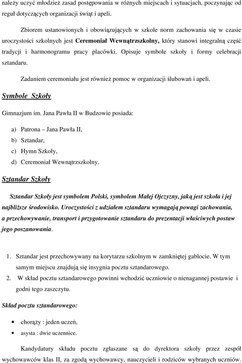 placówki. Opisuje symbole szkoły i formy celebracji sztandaru. Zadaniem ceremoniału jest również pomoc w organizacji ślubowań i apeli. Symbole Szkoły Gimnazjum im.