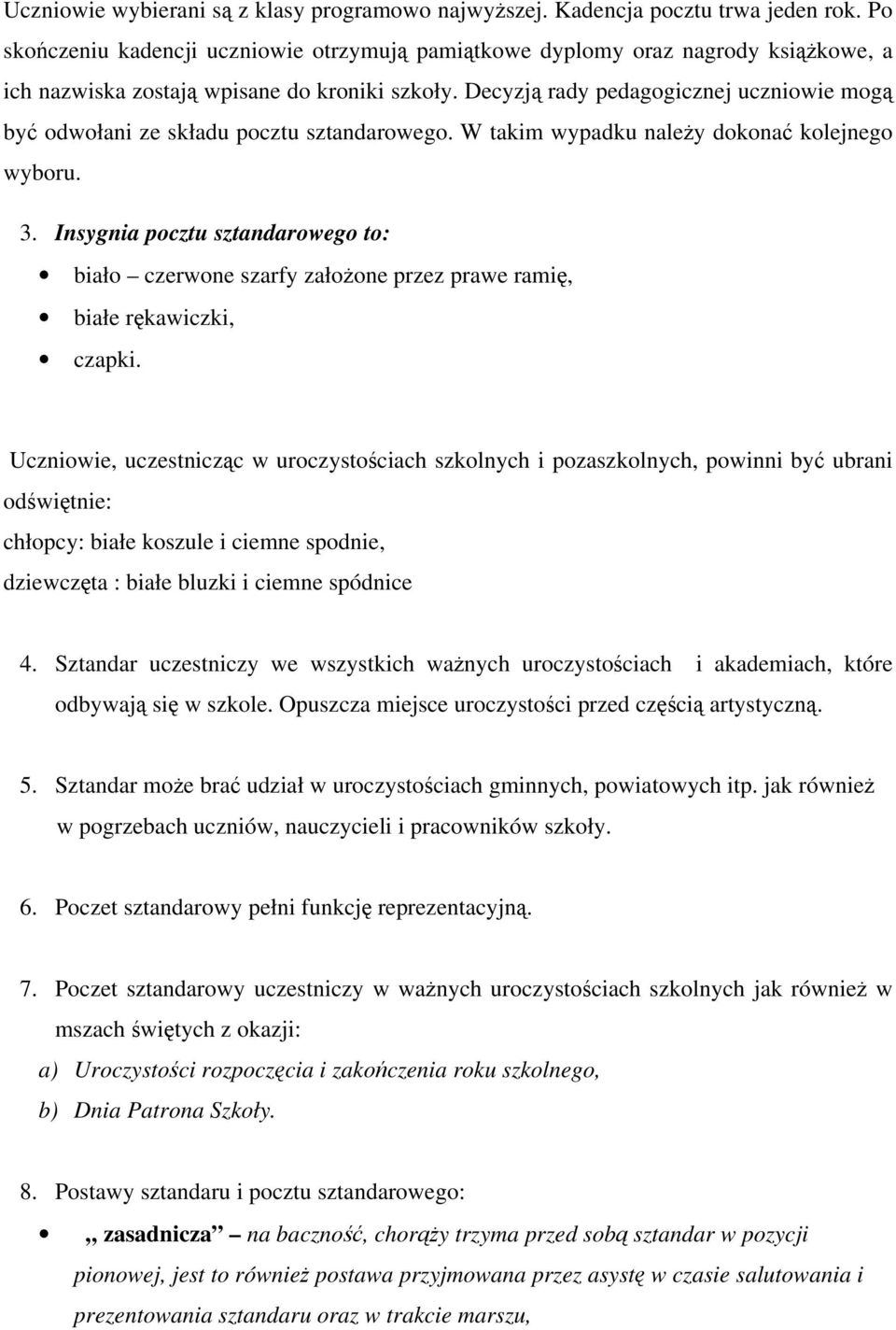 Decyzją rady pedagogicznej uczniowie mogą być odwołani ze składu pocztu sztandarowego. W takim wypadku należy dokonać kolejnego wyboru. 3.