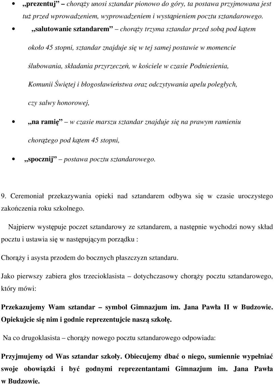 Podniesienia, Komunii Świętej i błogosławieństwa oraz odczytywania apelu poległych, czy salwy honorowej, na ramię w czasie marszu sztandar znajduje się na prawym ramieniu chorążego pod kątem 45