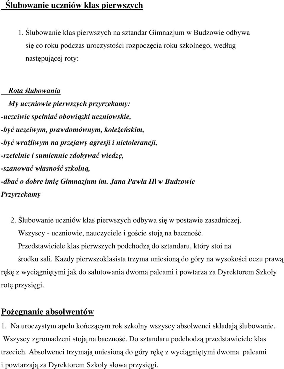 przyrzekamy: -uczciwie spełniać obowiązki uczniowskie, -być uczciwym, prawdomównym, koleżeńskim, -być wrażliwym na przejawy agresji i nietolerancji, -rzetelnie i sumiennie zdobywać wiedzę, -szanować