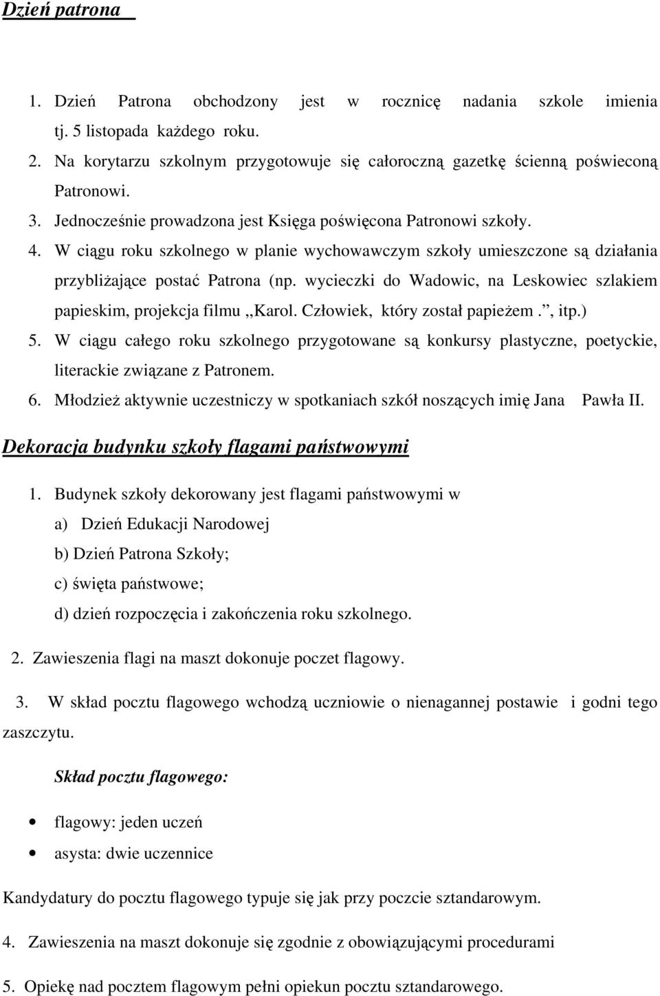 W ciągu roku szkolnego w planie wychowawczym szkoły umieszczone są działania przybliżające postać Patrona (np. wycieczki do Wadowic, na Leskowiec szlakiem papieskim, projekcja filmu,,karol.