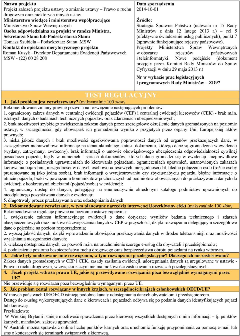 Podsekretarz Stanu MSW Kontakt do opiekuna merytorycznego projektu Roman Kusyk Dyrektor Departamentu Ewidencji Państwowych MSW - (22) 60 28 208 Data sporządzenia 2014-10-01 Źródło: Strategia Sprawne