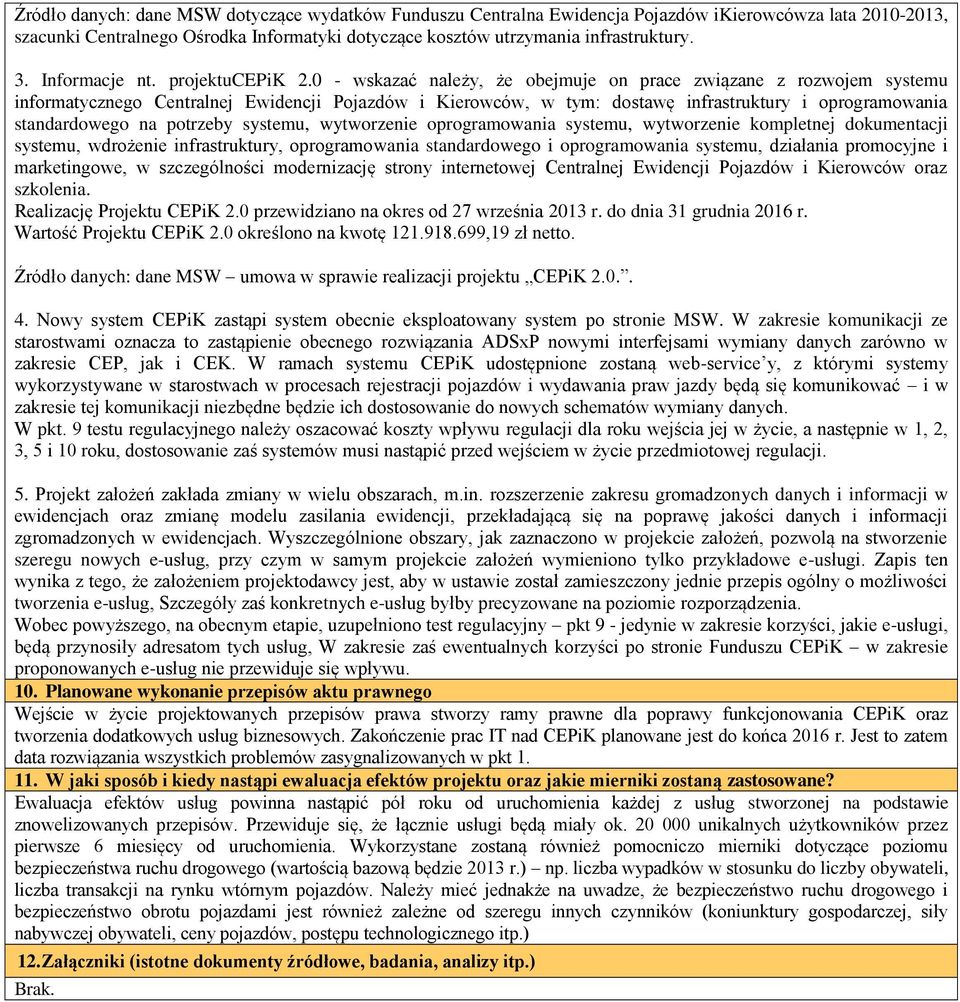 0 - wskazać należy, że obejmuje on prace związane z rozwojem systemu informatycznego Centralnej Ewidencji Pojazdów i Kierowców, w tym: dostawę infrastruktury i oprogramowania standardowego na