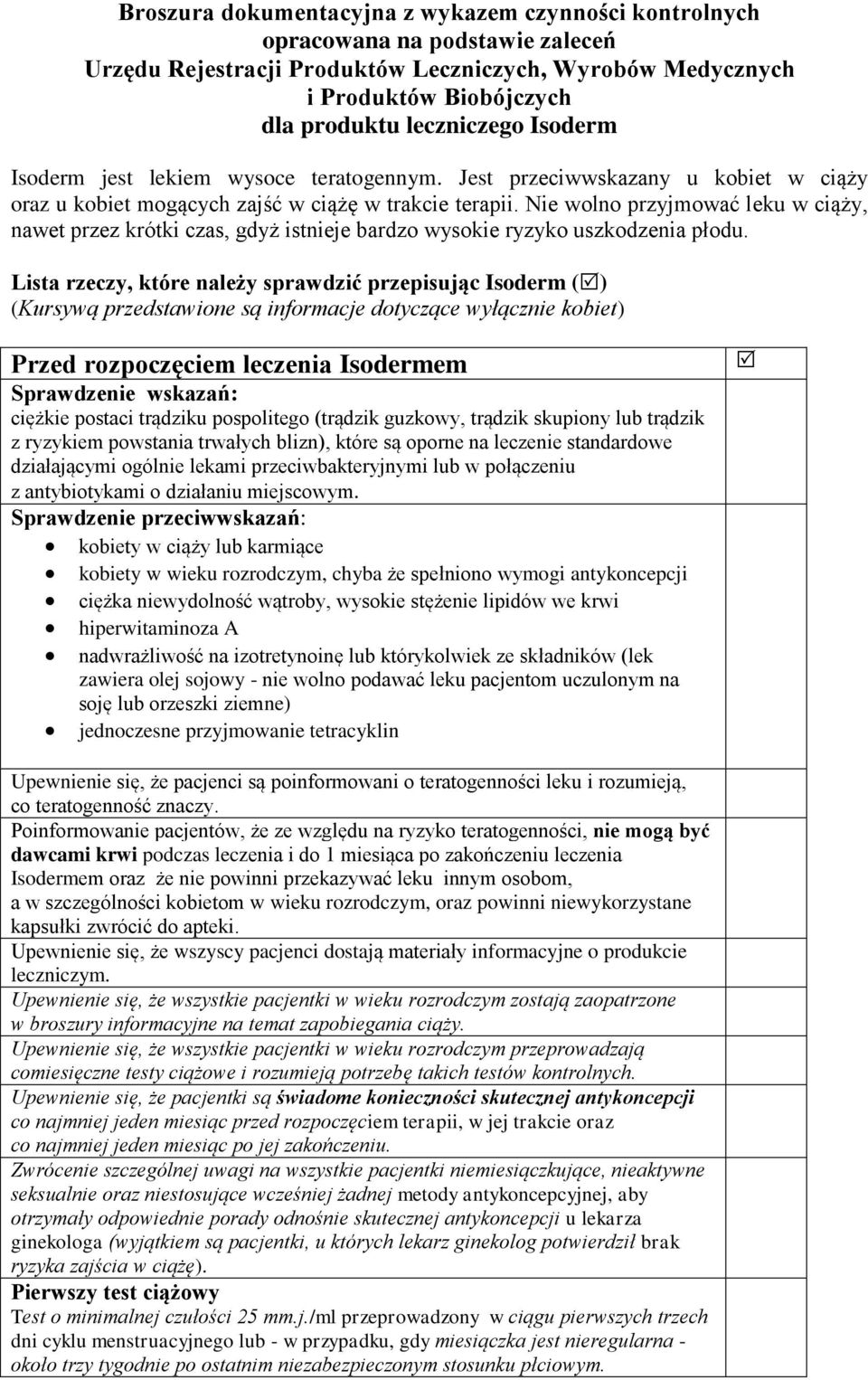 Nie wolno przyjmować leku w ciąży, nawet przez krótki czas, gdyż istnieje bardzo wysokie ryzyko uszkodzenia płodu.