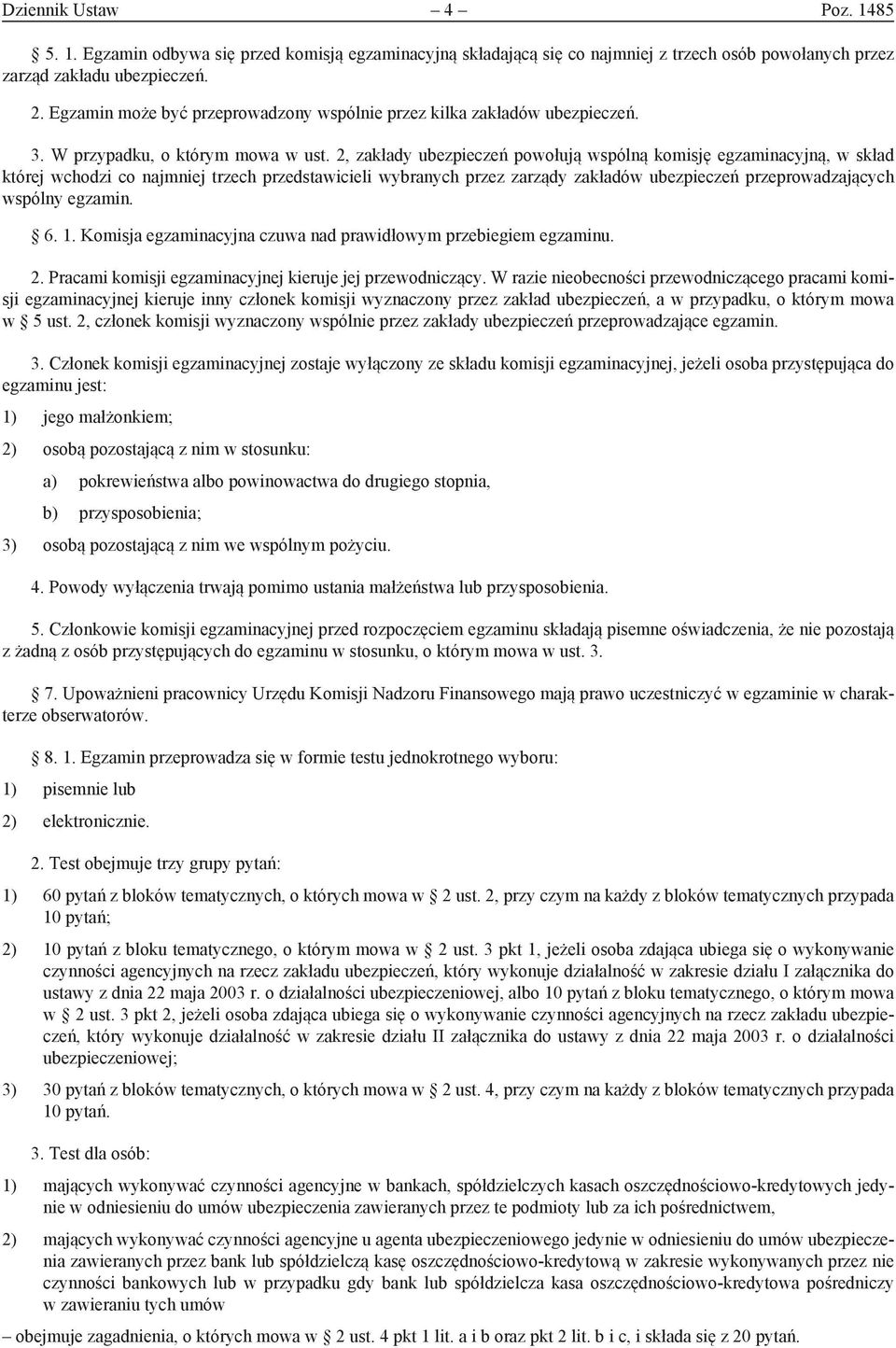 2, zakłady ubezpieczeń powołują wspólną komisję egzaminacyjną, w skład której wchodzi co najmniej trzech przedstawicieli wybranych przez zarządy zakładów ubezpieczeń przeprowadzających wspólny