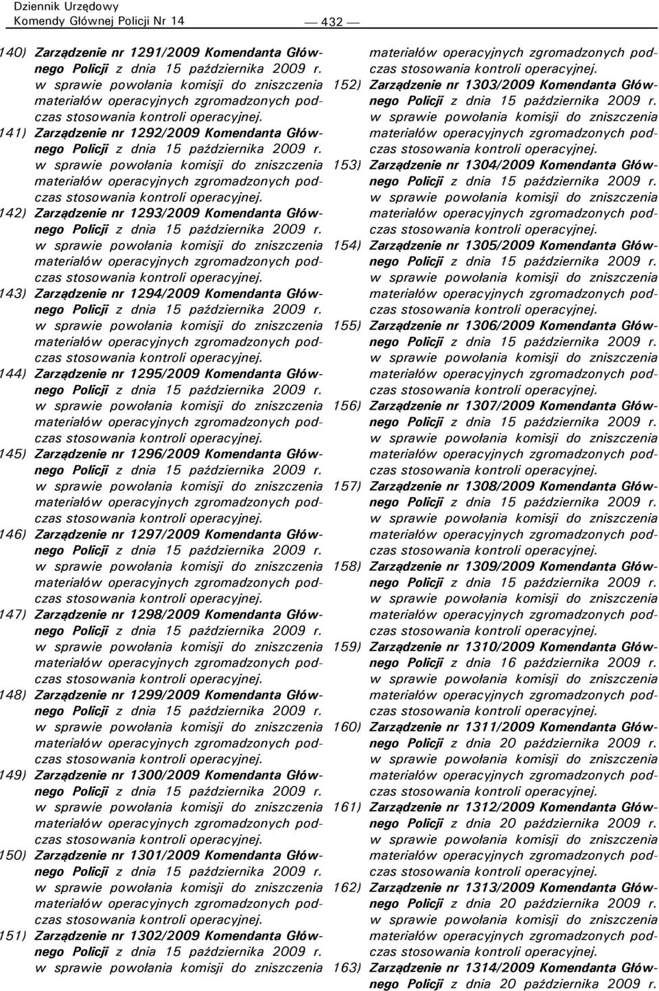 1297/2009 Komendanta Głównego stosowania 147) Zarządzenie nr 1298/2009 Komendanta Głównego stosowania 148) Zarządzenie nr 1299/2009 Komendanta Głównego stosowania 149) Zarządzenie nr 1300/2009