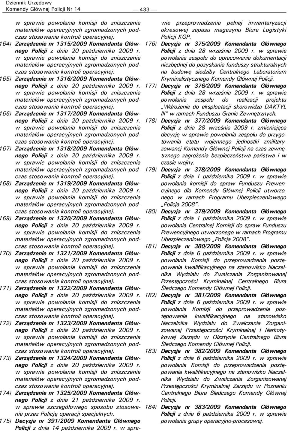 nr 1321/2009 Komendanta Głównego stosowania 171) Zarządzenie nr 1322/2009 Komendanta Głównego stosowania 172) Zarządzenie nr 1323/2009 Komendanta Głównego stosowania 173) Zarządzenie nr 1324/2009