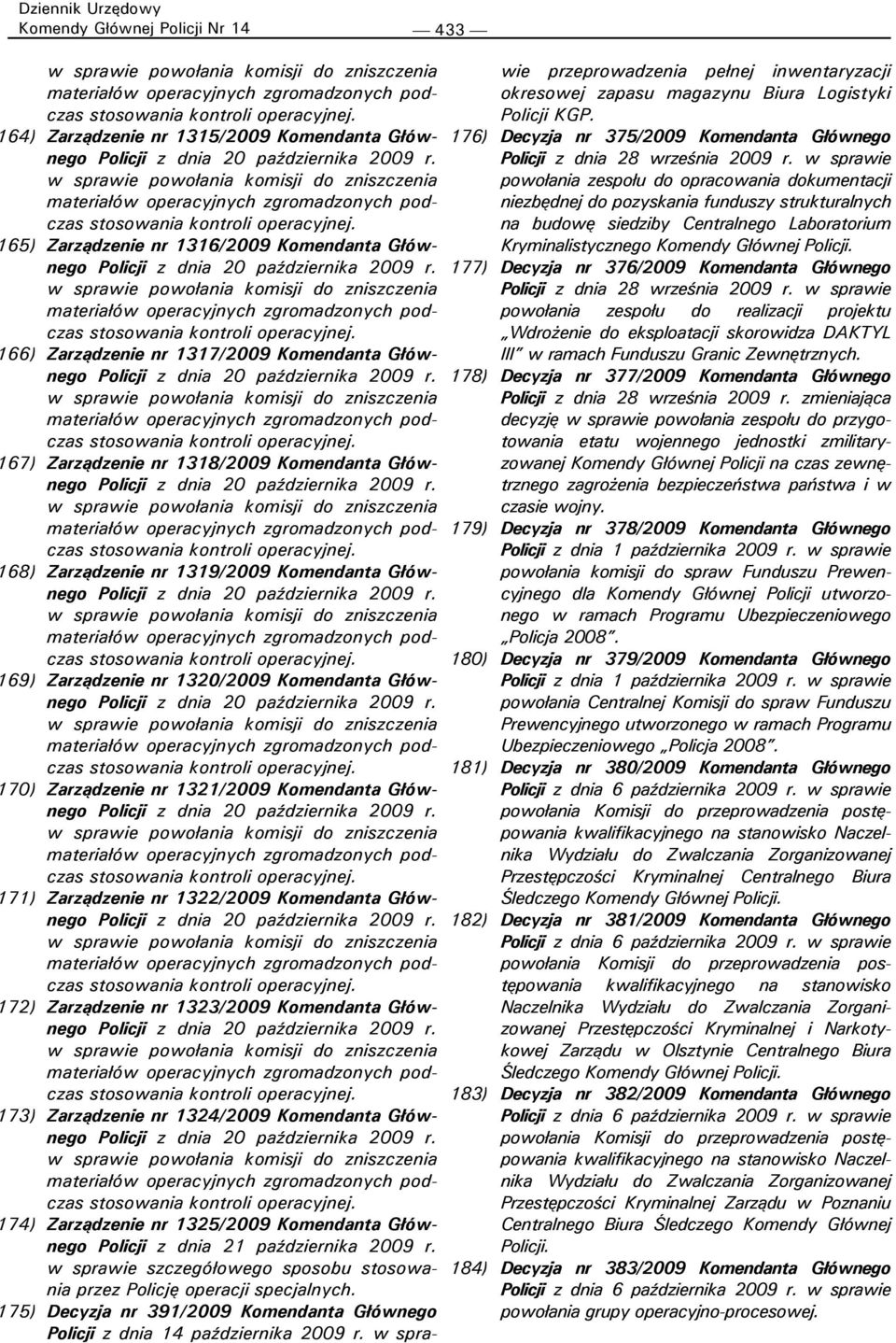 nr 1321/2009 Komendanta Głównego stosowania 171) Zarządzenie nr 1322/2009 Komendanta Głównego stosowania 172) Zarządzenie nr 1323/2009 Komendanta Głównego stosowania 173) Zarządzenie nr 1324/2009