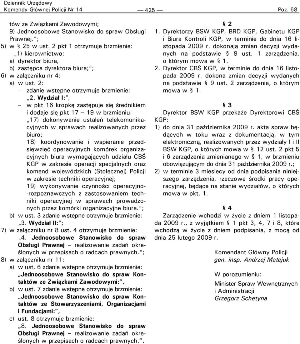 Wydział I:, w pkt 16 kropkę zastępuje się średnikiem i dodaje się pkt 17 19 w brzmieniu: 17) dokonywanie ustaleń telekomunikacyjnych w sprawach realizowanych przez biuro; 18) koordynowanie i