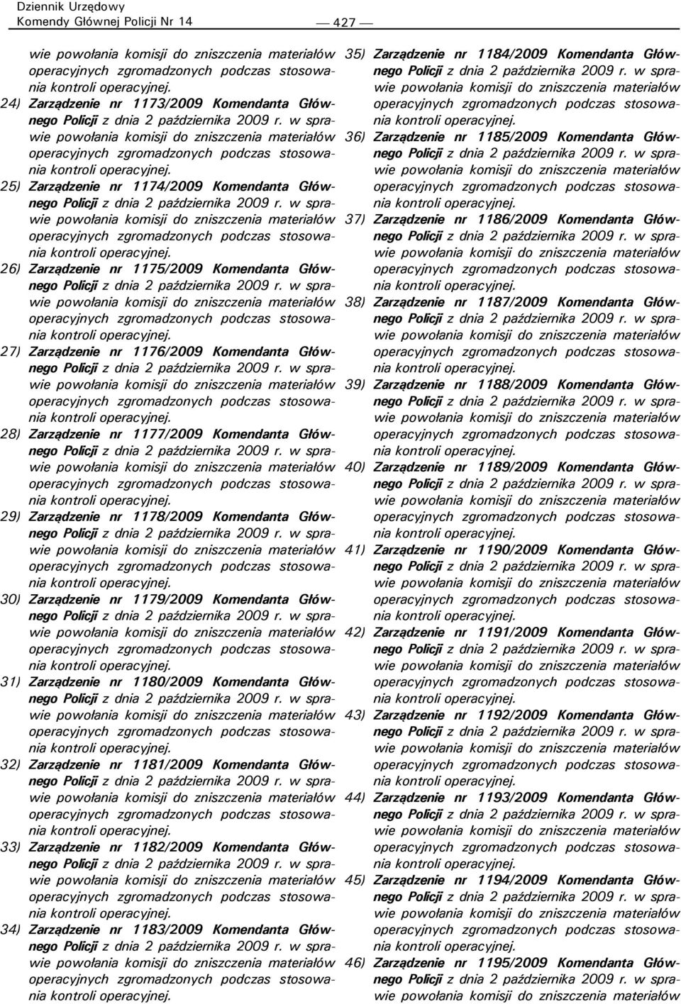 Głównego 32) Zarządzenie nr 1181/2009 Komendanta Głównego 33) Zarządzenie nr 1182/2009 Komendanta Głównego 34) Zarządzenie nr 1183/2009 Komendanta Głównego 35) Zarządzenie nr 1184/2009 Komendanta