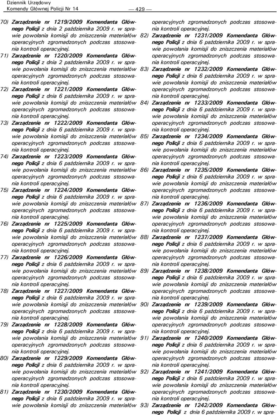 Zarządzenie nr 1227/2009 Komendanta Głównego 79) Zarządzenie nr 1228/2009 Komendanta Głównego 80) Zarządzenie nr 1229/2009 Komendanta Głównego 81) Zarządzenie nr 1230/2009 Komendanta Głównego 82)