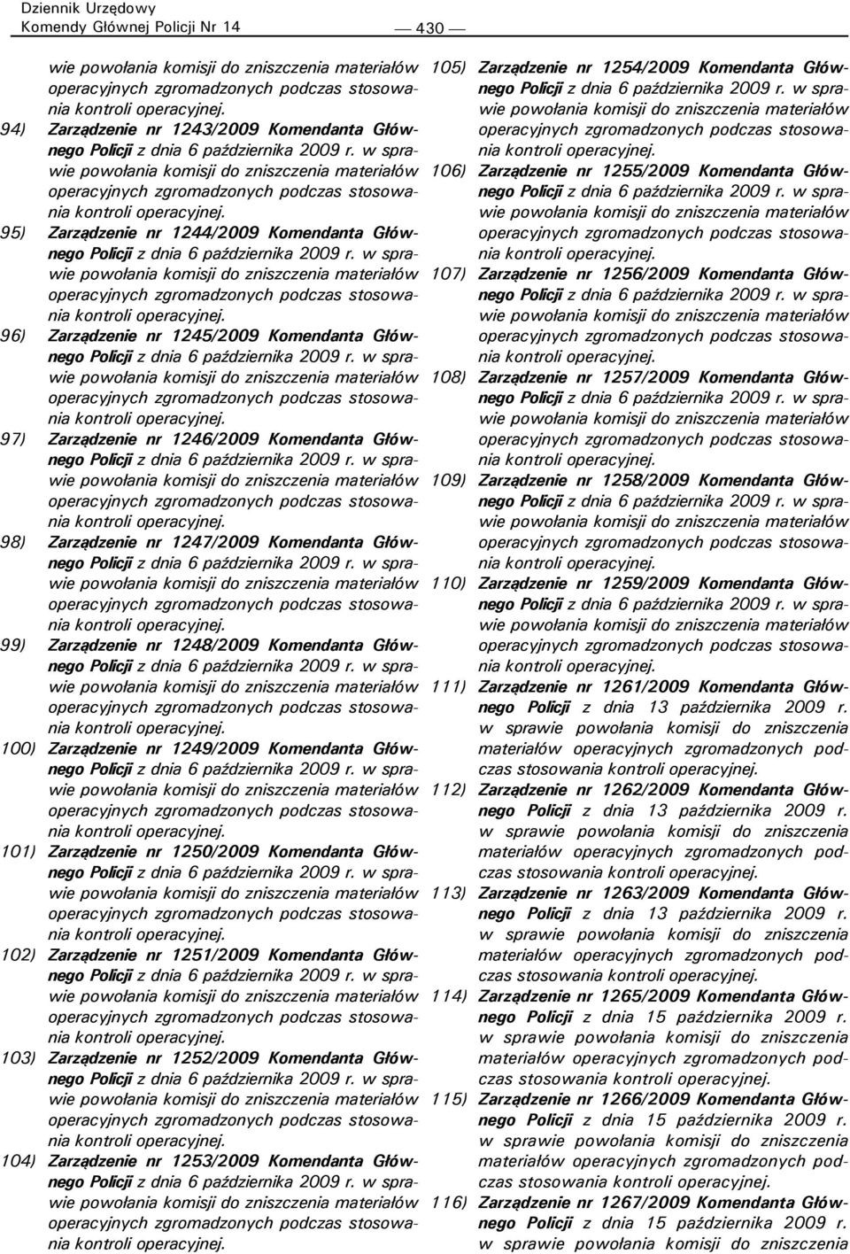 Głównego 102) Zarządzenie nr 1251/2009 Komendanta Głównego 103) Zarządzenie nr 1252/2009 Komendanta Głównego 104) Zarządzenie nr 1253/2009 Komendanta Głównego 105) Zarządzenie nr 1254/2009 Komendanta