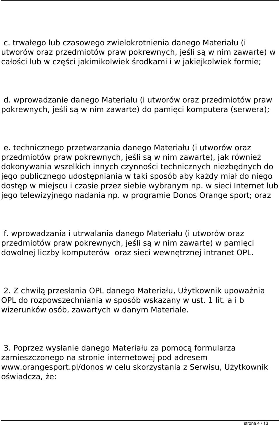 technicznego przetwarzania danego Materiału (i utworów oraz przedmiotów praw pokrewnych, jeśli są w nim zawarte), jak również dokonywania wszelkich innych czynności technicznych niezbędnych do jego