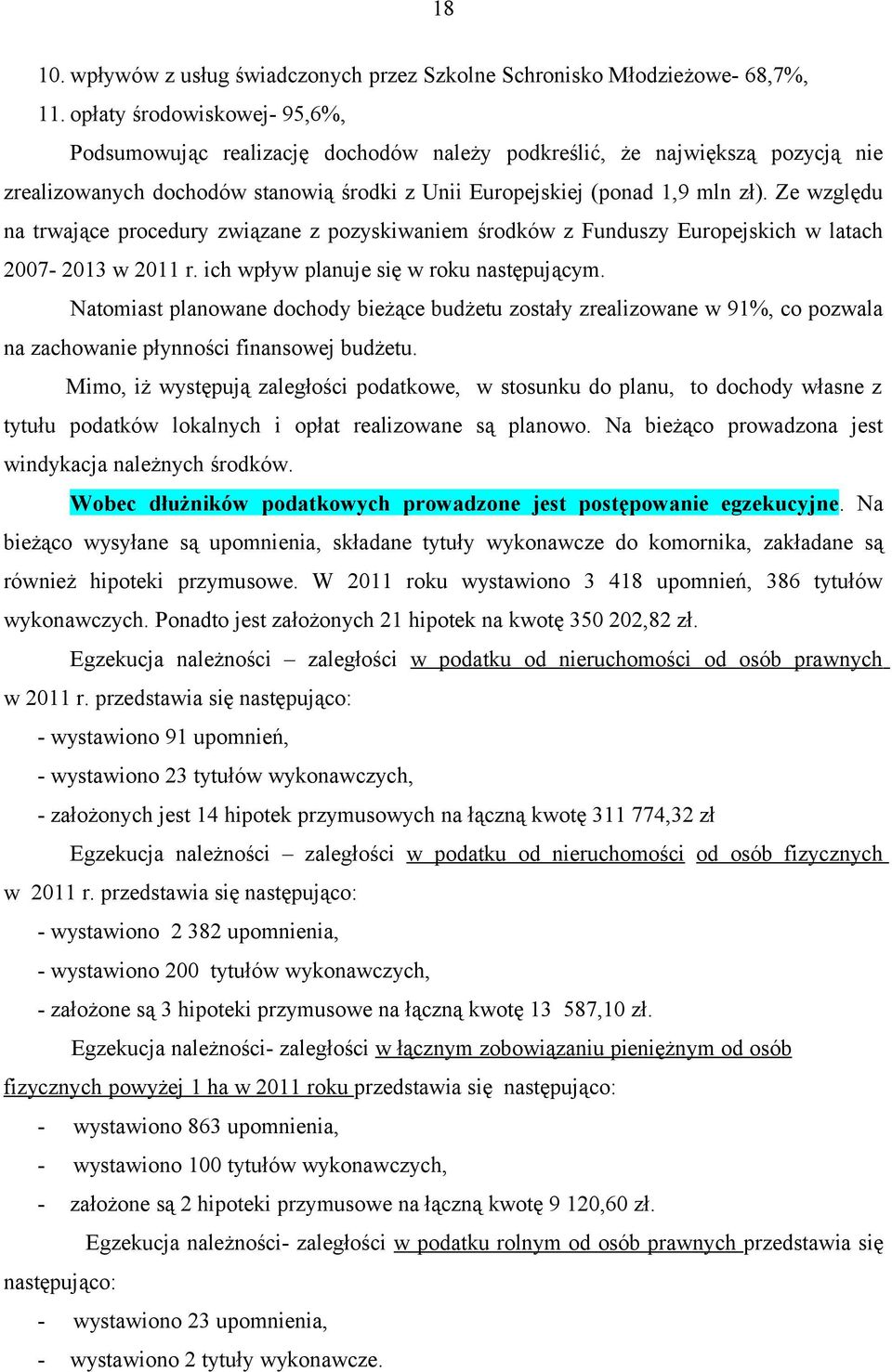 Ze względu na trwające procedury związane z pozyskiwaniem środków z Funduszy Europejskich w latach 2007-2013 w 2011 r. ich wpływ planuje się w roku następującym.