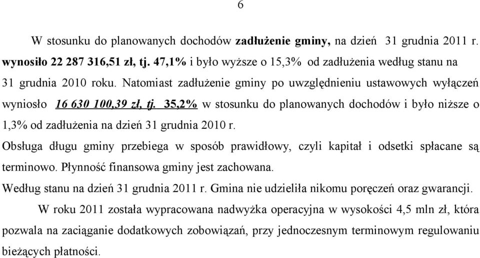 Obsługa długu gminy przebiega w sposób prawidłowy, czyli kapitał i odsetki spłacane są terminowo. Płynność finansowa gminy jest zachowana. Według stanu na dzień 31 grudnia 2011 r.