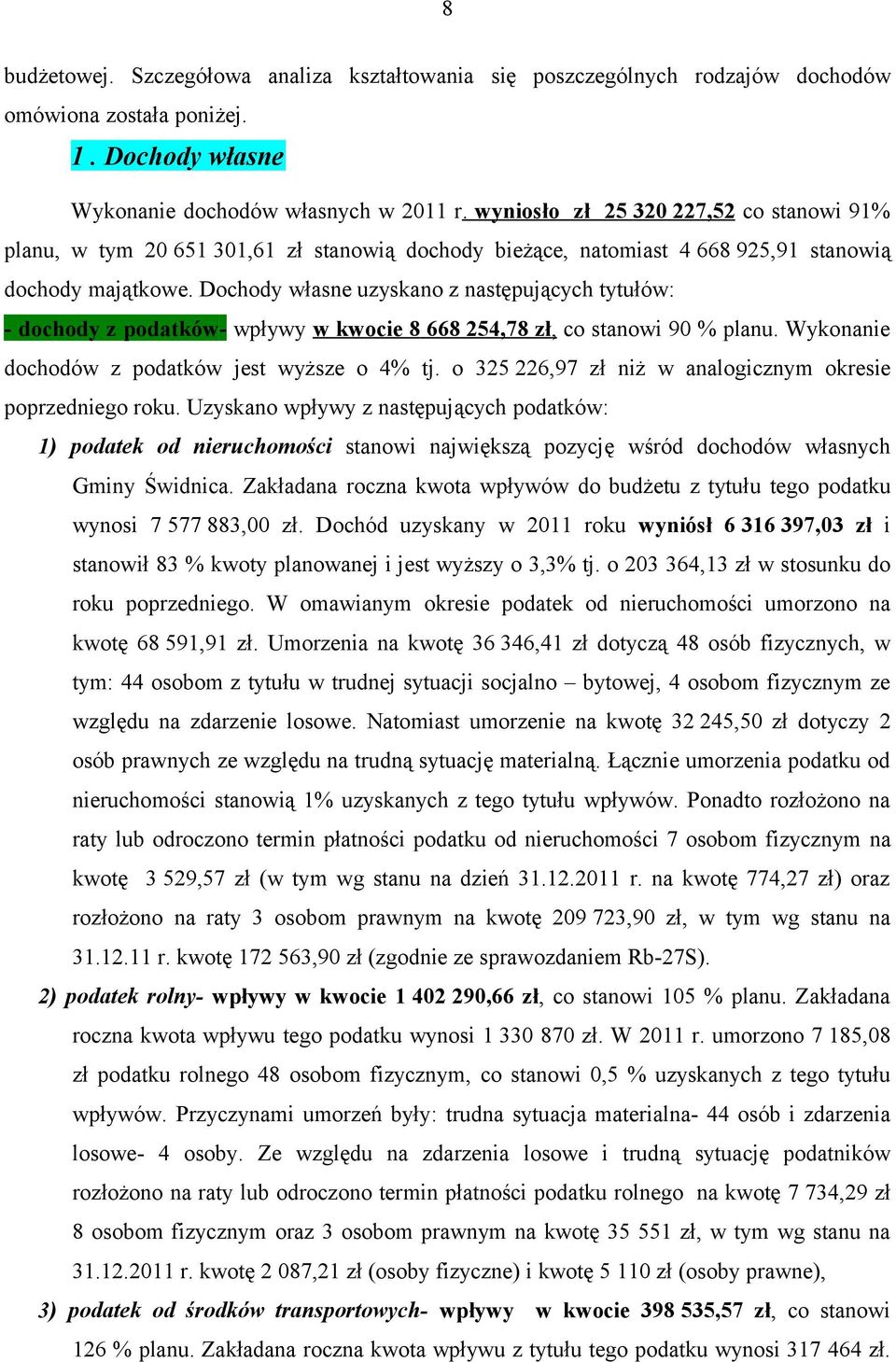 Dochody własne uzyskano z następujących tytułów: - dochody z podatków- wpływy w kwocie 8 668 254,78 zł, co stanowi 90 % planu. Wykonanie dochodów z podatków jest wyższe o 4% tj.