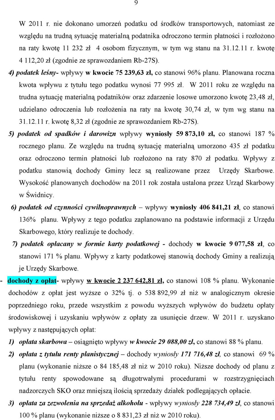 w tym wg stanu na 31.12.11 r. kwotę 4 112,20 zł (zgodnie ze sprawozdaniem Rb-27S). 4) podatek leśny- wpływy w kwocie 75 239,63 zł, co stanowi 96% planu.