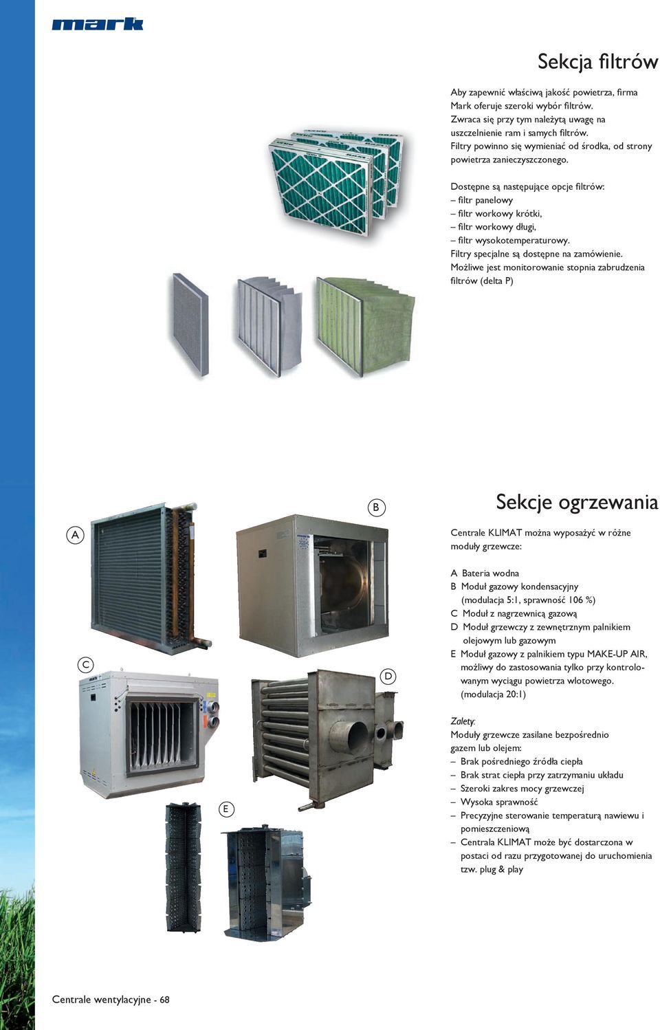 Dostępne są następujące opcje filtrów: fi ltr panelowy fi ltr workowy krótki, fi ltr workowy długi, fi ltr wysokotemperaturowy. Filtry specjalne są dostępne na zamówienie.