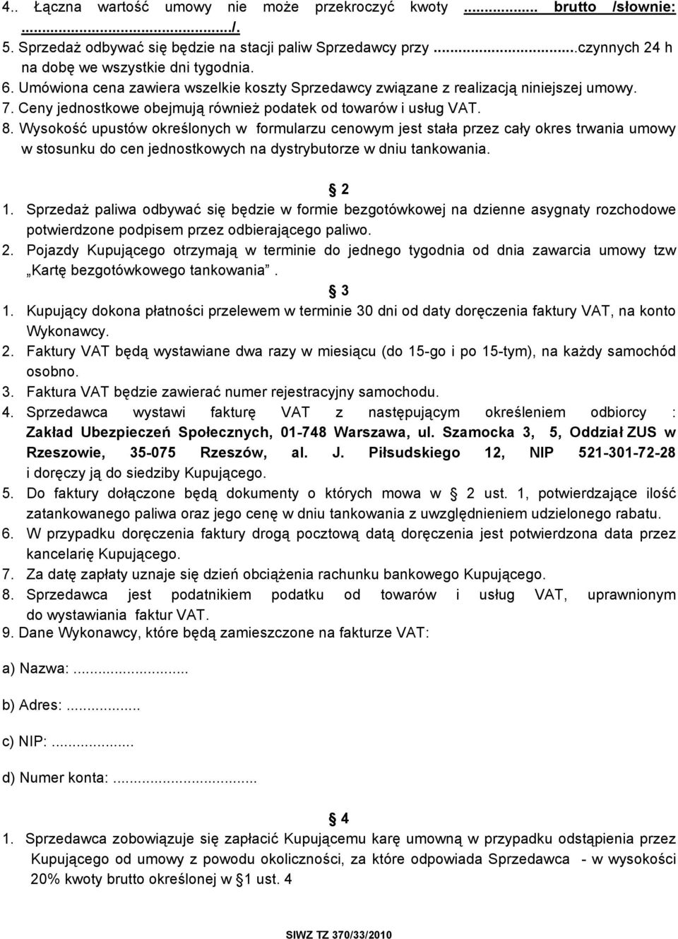 Wysokość upustów określonych w formularzu cenowym jest stała przez cały okres trwania umowy w stosunku do cen jednostkowych na dystrybutorze w dniu tankowania. 2 1.
