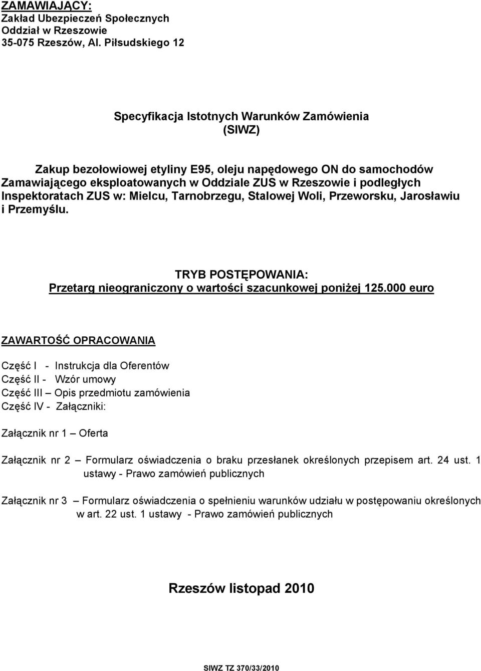 podległych Inspektoratach ZUS w: Mielcu, Tarnobrzegu, Stalowej Woli, Przeworsku, Jarosławiu i Przemyślu. TRYB POSTĘPOWANIA: Przetarg nieograniczony o wartości szacunkowej poniżej 125.