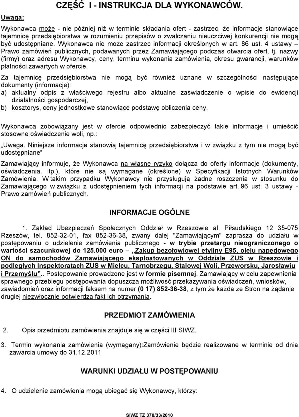 być udostępniane. Wykonawca nie może zastrzec informacji określonych w art. 86 ust. 4 ustawy Prawo zamówień publicznych, podawanych przez Zamawiającego podczas otwarcia ofert, tj.