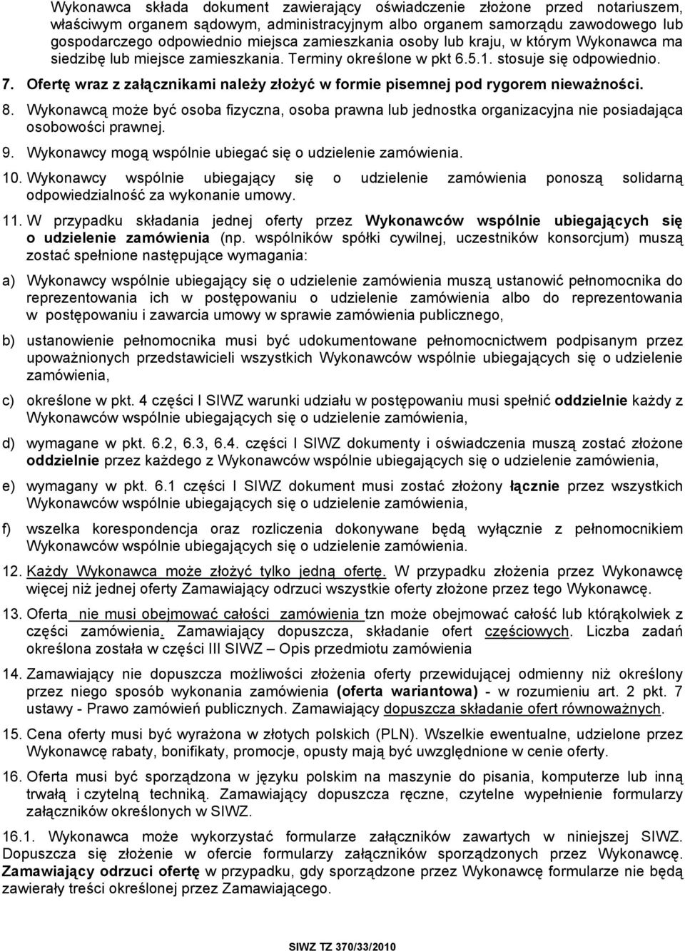 Ofertę wraz z załącznikami należy złożyć w formie pisemnej pod rygorem nieważności. 8. Wykonawcą może być osoba fizyczna, osoba prawna lub jednostka organizacyjna nie posiadająca osobowości prawnej.